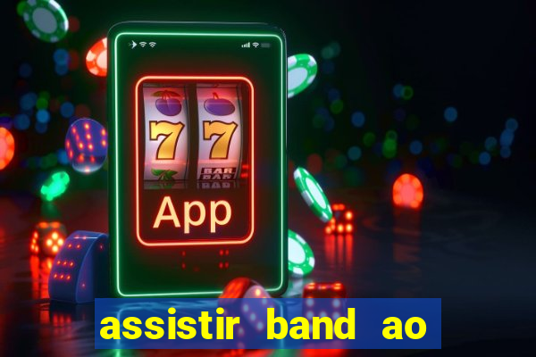 assistir band ao vivo gratis