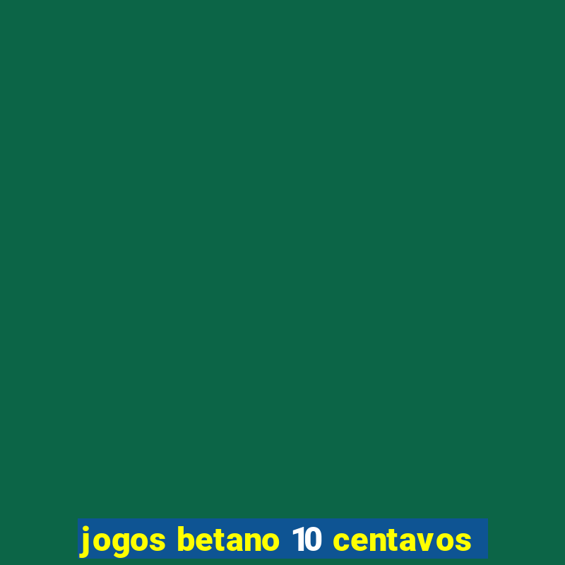 jogos betano 10 centavos