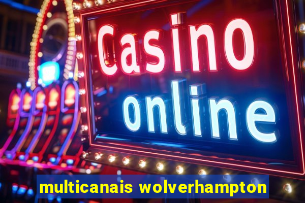 multicanais wolverhampton