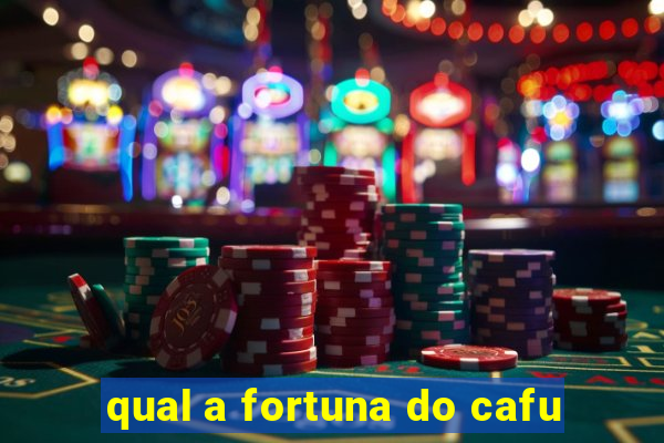 qual a fortuna do cafu