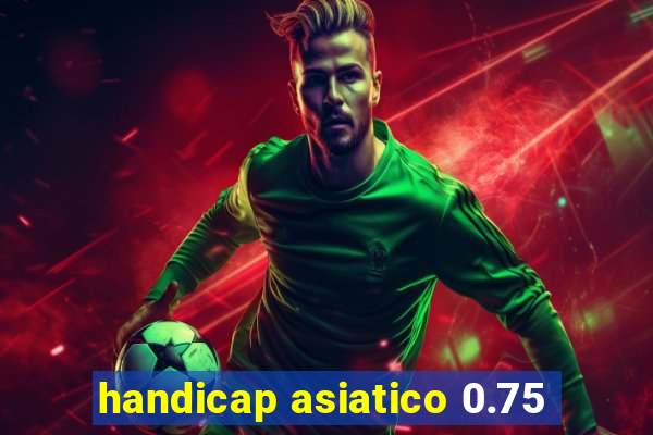 handicap asiatico 0.75