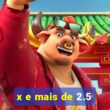 x e mais de 2.5