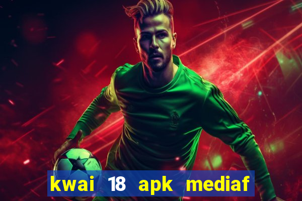 kwai 18 apk mediaf  re