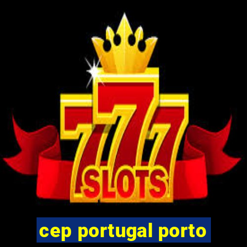 cep portugal porto