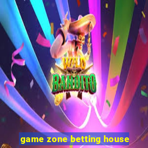 game zone betting house