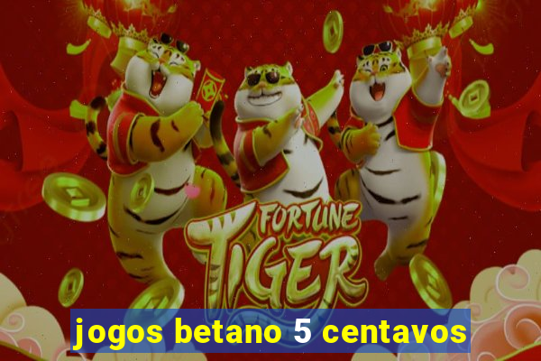 jogos betano 5 centavos