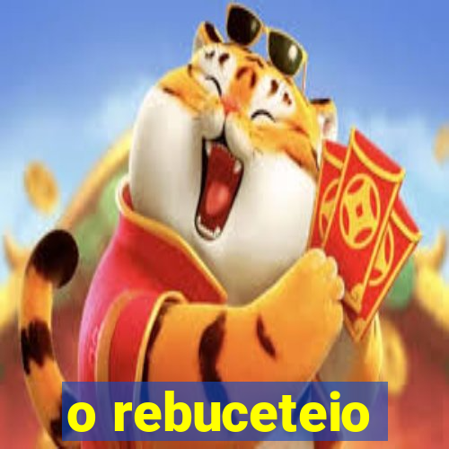 o rebuceteio