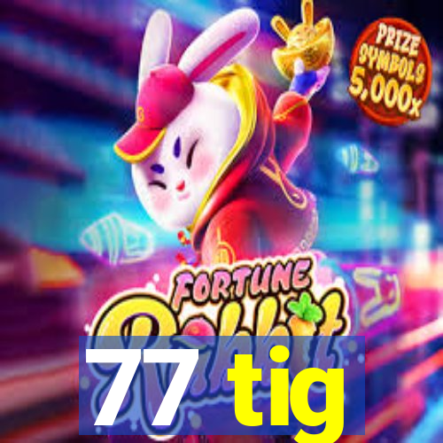 77 tig