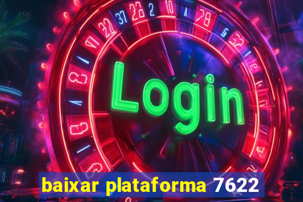 baixar plataforma 7622