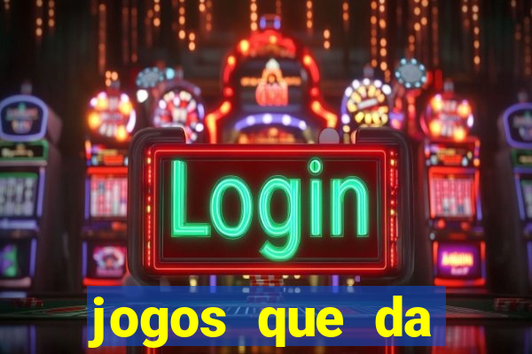 jogos que da dinheiro sem depositar