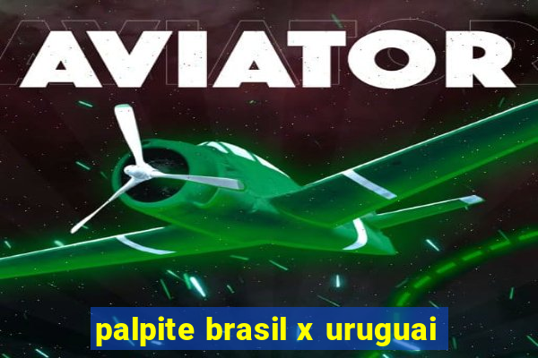 palpite brasil x uruguai