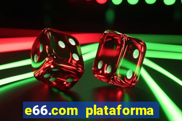 e66.com plataforma de jogos