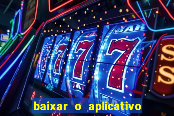 baixar o aplicativo do jogo do tigrinho