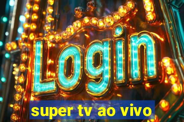 super tv ao vivo