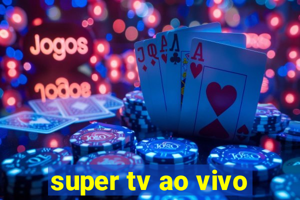 super tv ao vivo