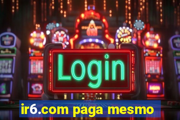 ir6.com paga mesmo