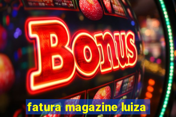 fatura magazine luiza