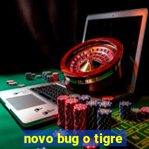 novo bug o tigre