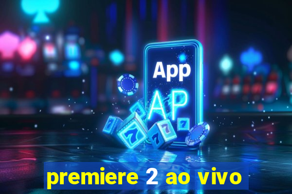 premiere 2 ao vivo