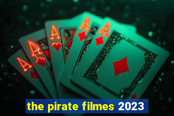 the pirate filmes 2023