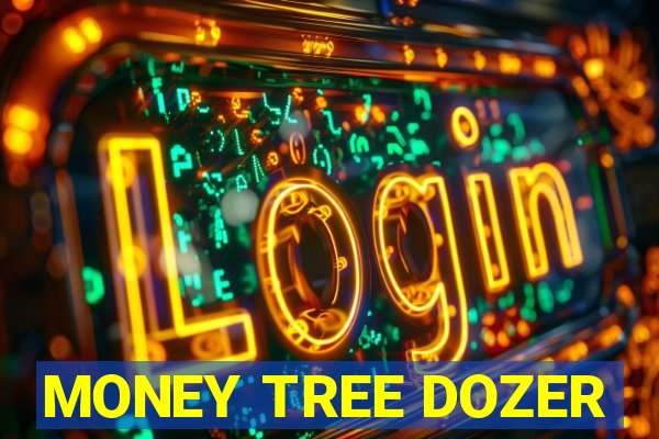 MONEY TREE DOZER