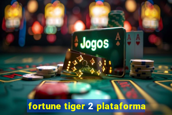 fortune tiger 2 plataforma