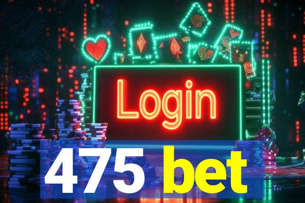 475 bet