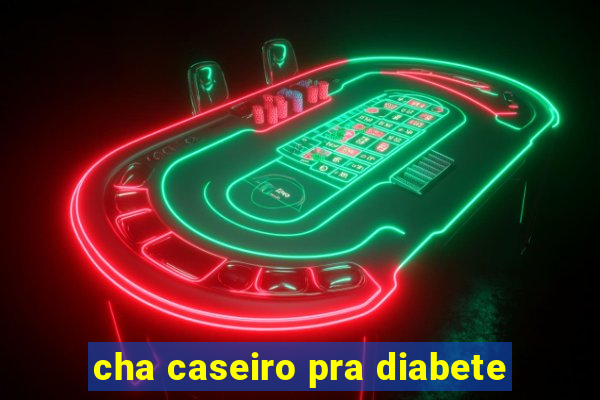 cha caseiro pra diabete