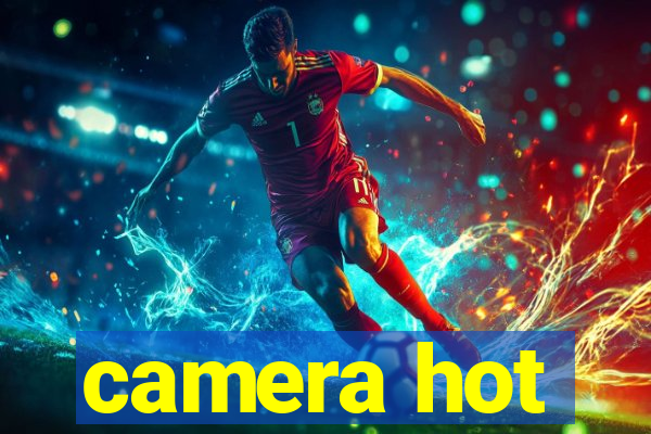 camera hot