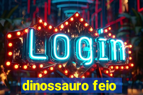 dinossauro feio