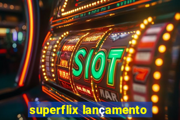 superflix lançamento