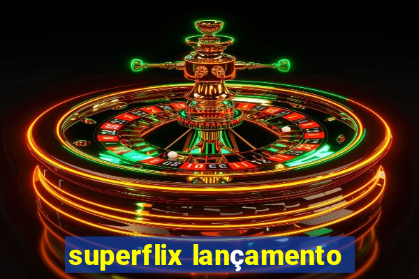 superflix lançamento