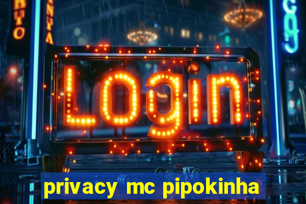 privacy mc pipokinha