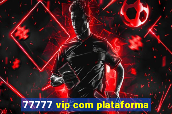 77777 vip com plataforma