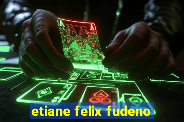 etiane felix fudeno