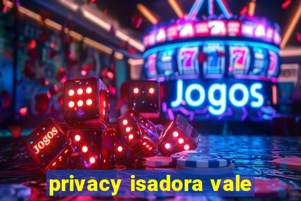 privacy isadora vale