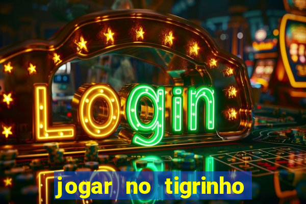 jogar no tigrinho sem deposito