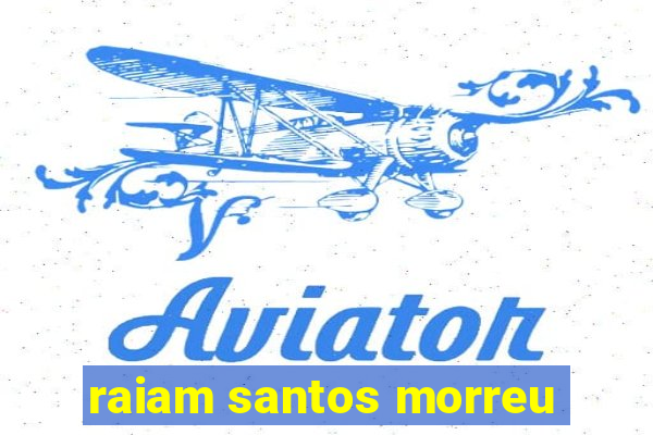 raiam santos morreu