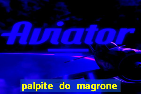 palpite do magrone para federal hoje