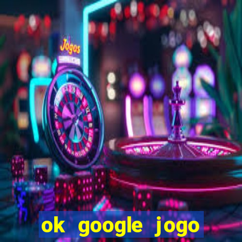 ok google jogo para ganhar dinheiro