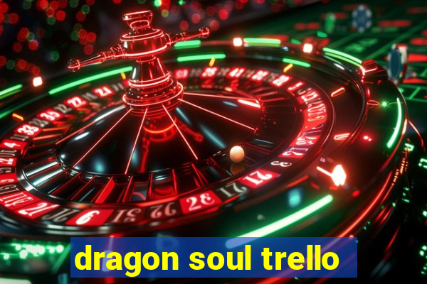 dragon soul trello