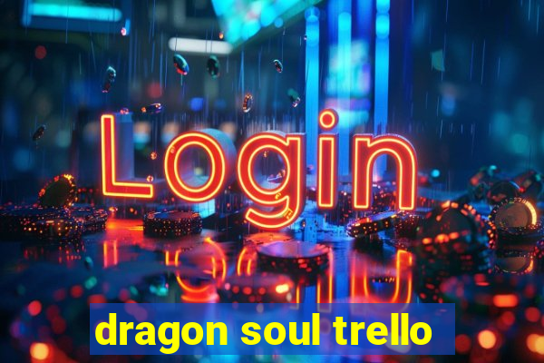 dragon soul trello