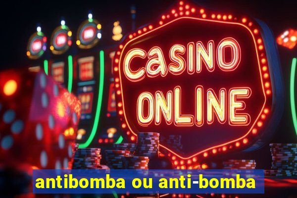 antibomba ou anti-bomba