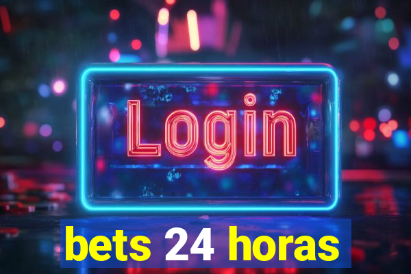 bets 24 horas