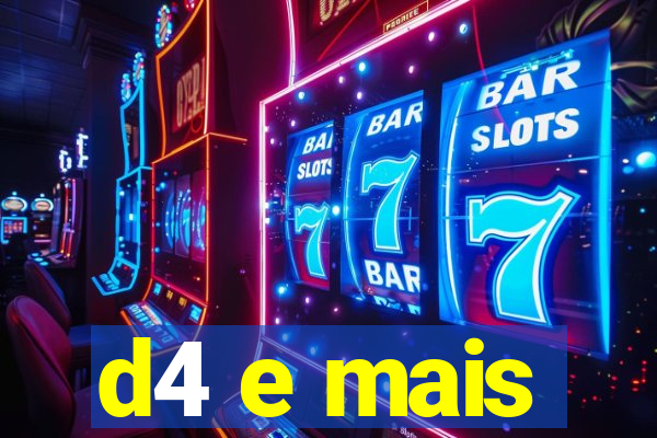 d4 e mais