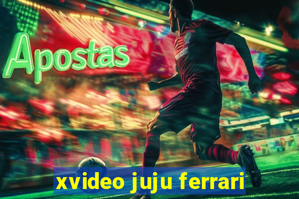 xvideo juju ferrari