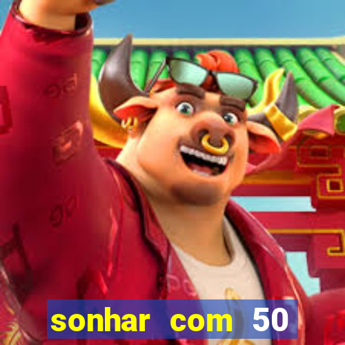 sonhar com 50 reais jogo do bicho