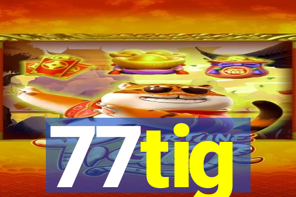 77tig