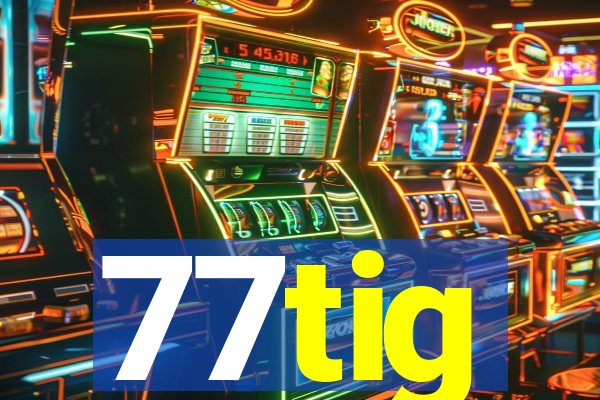 77tig