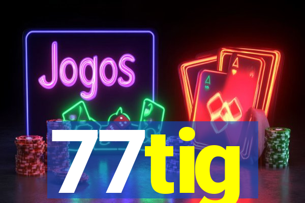 77tig